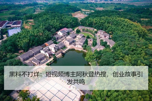 黑料不打烊：短视频博主阿秋登热搜，创业故事引发共鸣